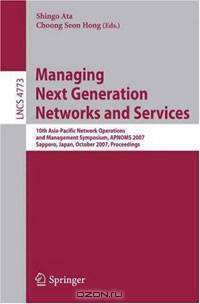 Managing Next Generation Networks and Services: 10th Asia-Pacific Network Operations and Management Symposium, APNOMS 2007, Sapporo, Japan, October 2007