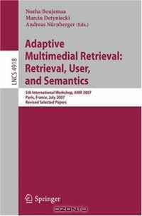 Adaptive Multimedia Retrieval: Retrieval, User, and Semantics: 5th International Workshop, AMR 2007, Paris, France, July 5-6, 2007, Revised Selected Papers (Lecture Notes in Computer Science)