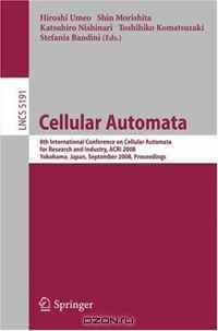 Cellular Automata: 8th International Conference on Cellular Automata for Research and Industry, ACRI 2008, Yokohama, Japan, September 23-26, 2008, Proceedings (Lecture Notes in Computer Science)