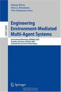 Engineering Environment-Mediated Multi-Agent Systems: International Workshop, EEMMAS 2007, Dresden, Germany, October 5, 2007, Selected Revised and Invited Papers (Lecture Notes in Computer Science)