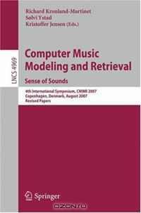 Computer Music Modeling and Retrieval. Sense of Sounds: 4th International Symposium, CMMR 2007, Copenhagen, Denmark, August 2007, Revised Papers (Lecture Notes in Computer Science)