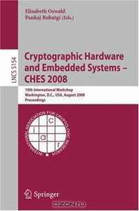 Cryptographic Hardware and Embedded Systems CHES 2008: 10th International Workshop, Washington, D.C., USA, August 10-13, 2008, Proceedings (Lecture Notes in Computer Science)
