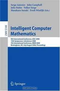 Intelligent Computer Mathematics: 9th International Conference, AISC 2008 15th Symposium, Calculemus 2008 7th International Conference, MKM 2008 Birmingham, ... (Lecture Notes in Computer Science)