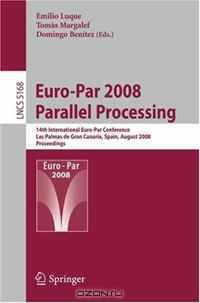 Euro-Par 2008 Parallel Processing: 14th International Euro-Par Conference, Las Palmas de Gran Canaria, Spain, August 26-29, 2008, Proceedings (Lecture Notes in Computer Science)