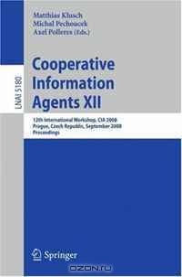 Cooperative Information Agents XII: 12th International Workshop, CIA 2008, Prague, Czech Republic, September 10-12, 2008, Proceedings (Lecture Notes in Computer Science)