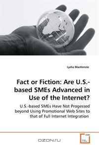 Fact or Fiction: Are U.S.-based SMEs Advanced in Use of the Internet?: U.S.-based SMEs Have Not Progessed beyond Using Promotional Web Sites to that of Full Internet Integration