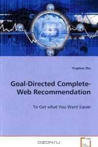 Goal-Directed Complete-Web Recommendation - To Get what You Want Easier
