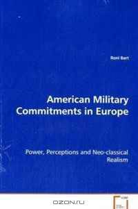 American Military Commitments in Europe: Power, Perceptions and Neo-classical Realism