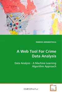 A Web Tool For Crime Data Analysis: Data Analysis - A Machine Learning Algorithm Approach