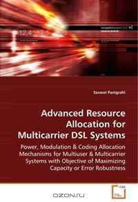 Advanced Resource Allocation for Multicarrier DSL Systems: Power, modulation & coding allocation mechanisms for multiuser & multicarrier systems with objective ... of maximizing capacity or error robustness