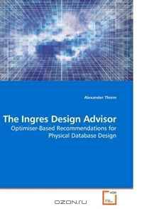 The Ingres Design Advisor: Optimiser-Based Recommendations for Physical Database Design