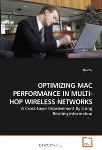 OPTIMIZING MAC PERFORMANCE IN MULTI-HOP WIRELESS NETWORKS: A Cross-Layer Improvement By Using Routing Information