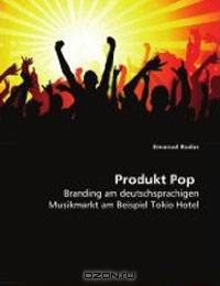 Produkt Pop: Branding am deutschsprachigen Musikmarkt am Beispiel Tokio Hotel