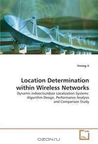 Location Determination within Wireless Networks: Dynamic indoor/outdoor Localization Systems: Algorithm Design, Performance Analysis and Comparison Study
