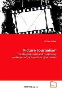 Picture Journalism: The development and continuing evolution of picture based journalism