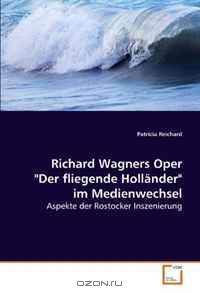 Richard Wagners Oper "Der fliegende Hollander" im Medienwechsel: Aspekte der Rostocker Inszenierung (German Edition)