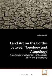 Land Art on the Border between Topology and Atopology: A particular involvement in the issues of art and philosophy