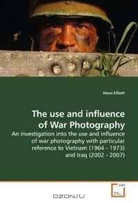 The use and influence of War Photography: An investigation into the use and influence of war photography with particular reference to Vietnam (1964 - 1973) and Iraq (2002 - 2007)