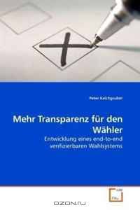 Mehr Transparenz fur den Wahler: Entwicklung eines end-to-end verifizierbaren Wahlsystems (German Edition)