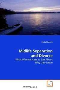 Midlife Separation and Divorce: What Women Have to Say About Why they Leave