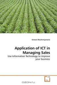 Application of ICT in Managing Sales: Use Information Technology to improve your business