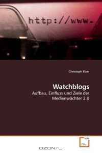 Watchblogs: Aufbau, Einfluss und Ziele der Medienwachter 2.0 (German Edition)