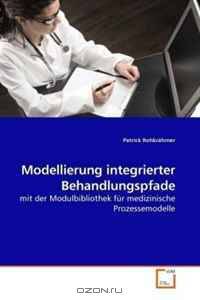 Modellierung integrierter Behandlungspfade: mit der Modulbibliothek fur medizinische Prozessemodelle (German Edition)