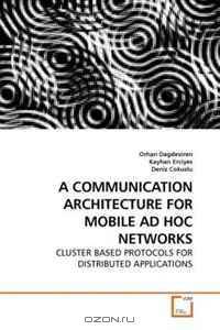 A COMMUNICATION ARCHITECTURE FOR MOBILE AD HOC NETWORKS: CLUSTER BASED PROTOCOLS FOR DISTRIBUTED APPLICATIONS