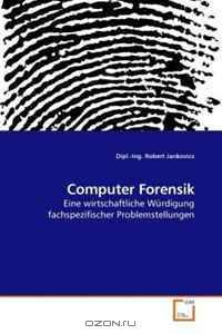 Computer Forensik: Eine wirtschaftliche Wurdigung fachspezifischer Problemstellungen (German Edition)