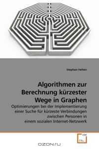 Algorithmen zur Berechnung kurzester Wege in Graphen: Optimierungen bei der Implementierung einer Suche fur kurzeste Verbindungen zwischen Personen in einem sozialen Internet-Netzwerk (German Edition)