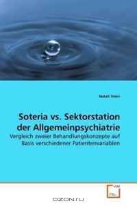 Soteria vs. Sektorstation der Allgemeinpsychiatrie: Vergleich zweier Behandlungskonzepte auf Basis verschiedener Patientenvariablen (German Edition)
