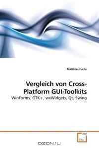 Vergleich von Cross-Platform GUI-Toolkits: WinForms, GTK+, wxWidgets, Qt, Swing (German Edition)