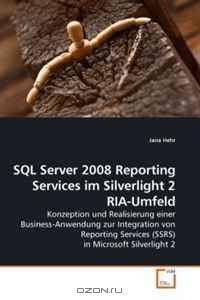 SQL Server 2008 Reporting Services im Silverlight 2 RIA-Umfeld: Konzeption und Realisierung einer Business-Anwendung zur Integration von Reporting Services ... in Microsoft Silverlight 2 (German Edition)