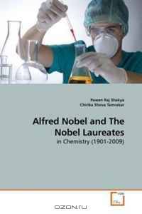 Alfred Nobel and The Nobel Laureates: in Chemistry (1901-2009)