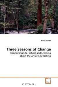 Three Seasons of Change: Connecting Life, School and Learning about the Art of Counselling