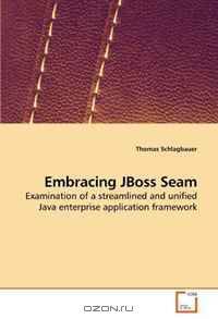 Embracing JBoss Seam: Examination of a streamlined and unified Java enterprise application framework
