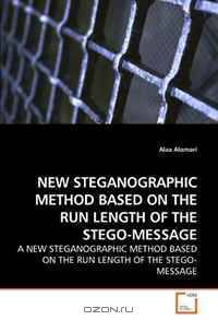 NEW STEGANOGRAPHIC METHOD BASED ON THE RUN LENGTH OF THE STEGO-MESSAGE: A NEW STEGANOGRAPHIC METHOD BASED ON THE RUN LENGTH OF THE STEGO-MESSAGE