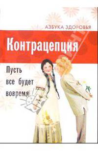 Контрацепция. Пусть все будет вовремя! - (Азбука здоровья)