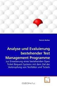 Analyse und Evaluierung bestehender Test Management Programme: zur Erweiterung eines bestehenden Open Ticket Request Systems mit dem Ziel der Verknupfung von Testfallen und Tickets (German Edition)