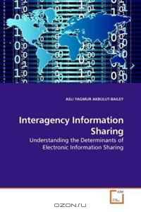 Interagency Information Sharing: Understanding the Determinants of Electronic Information Sharing