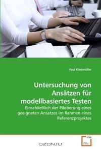 Untersuchung von Ansatzen fur modellbasiertes Testen: Einschlie?lich der Pilotierung eines geeigneten Ansatzes im Rahmen eines Referenzprojektes (German Edition)
