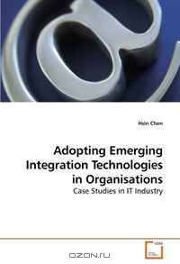 Adopting Emerging Integration Technologies in Organisations: Case Studies in IT Industry