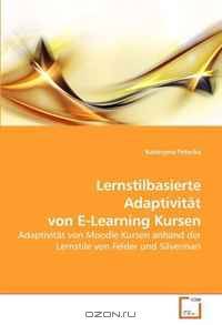 Lernstilbasierte Adaptivitat von E-Learning Kursen: Adaptivitat von Moodle Kursen anhand der Lernstile von Felder und Silverman (German Edition)