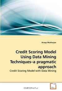 Credit Scoring Model Using Data Mining Techniques?a pragmatic approach: Credit Scoring Model with Data Mining