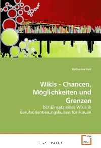 Wikis - Chancen, Moglichkeiten und Grenzen: Der Einsatz eines Wikis in Berufsorientierungskursen fur Frauen (German Edition)
