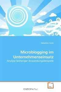 Microblogging im Unternehmenseinsatz: Analyse bisheriger Anwendungsbeispiele (German Edition)