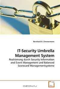 IT-Security Umbrella Management System: Realisierung durch Security Information and Event Management und Balanced Scorecard Managementsysteme (German Edition)
