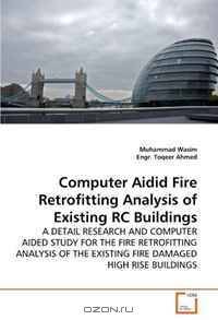 Computer Aidid Fire Retrofitting Analysis of Existing RC Buildings: A DETAIL RESEARCH AND COMPUTER AIDED STUDY FOR THE FIRE RETROFITTING ANALYSIS OF THE EXISTING FIRE DAMAGED HIGH RISE BUILDINGS