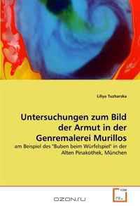 Untersuchungen zum Bild der Armut in der Genremalerei Murillos: am Beispiel des "Buben beim Wurfelspiel" in der Alten Pinakothek, Munchen (German Edition)
