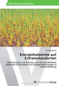 Energieholzernte auf Extremstandorten: Betrachtungen zur Effizienz und Wirtschaftlichkeit moderner Erntetechnik auf Energieholzplantagen in Sudbrandenburg (German Edition)